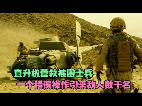 直升机前去营救被困士兵，一个错误操作引来敌人数千名，战争片