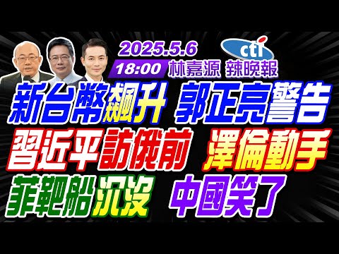【中天辣晚報】#郭正亮#蔡正元#介文汲! 新台幣飆升 郭正亮警告! 習近平訪俄前 澤倫動手! 菲靶船沉沒 中國笑了! | 林嘉源辣晚報20250506完整版@中天新聞CtiNews