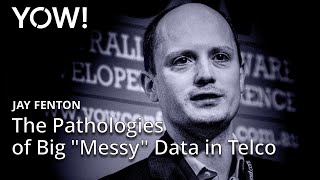 The Pathologies of Big "Messy" Data in Telco • Jay Fenton • YOW! 2015