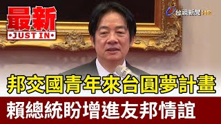 邦交國青年來台圓夢計畫 賴總統盼增進友邦情誼【最新快訊】