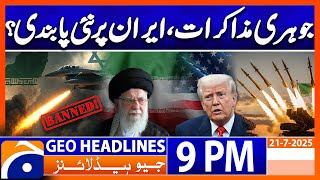 𝐔𝐒-𝐈𝐑𝐀𝐍 𝐍𝐮𝐜𝐥𝐞𝐚𝐫 𝐓𝐚𝐥𝐤𝐬 - 𝐋𝐚𝐭𝐞𝐬𝐭 𝐔𝐩𝐝𝐚𝐭𝐞𝐬 | Headlines Geo News 9 PM | 21 July 2025