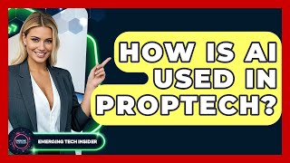 How Is AI Used In PropTech? - Emerging Tech Insider
