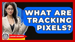 What Are Tracking Pixels? - Learn About Libertarianism