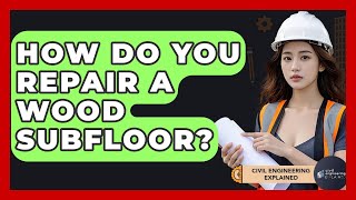 How Do You Repair A Wood Subfloor? - Civil Engineering Explained