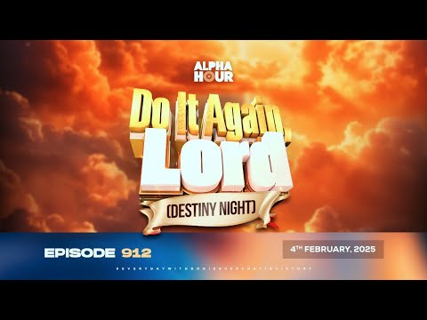 ALPHA HOUR EPISODE 912  DO IT AGAIN LORD ( DESTINY NIGHT )   4TH FEBRUARY,2025