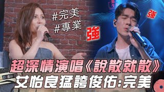 【大學聲】俊佑深情演唱《說散就散》 艾怡良猛誇：完美又專業｜EP15