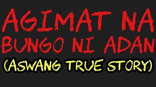 AGIMAT NA BUNGO NI ADAN (Aswang True Story)