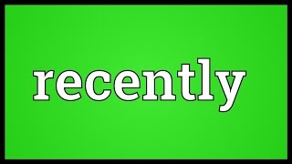 Recently Meaning