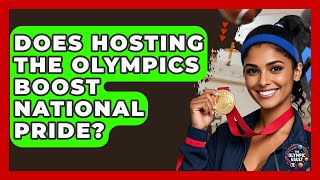 Does Hosting The Olympics Boost National Pride? - The Olympic Vault