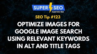 SEO Tip 123: Optimize Images for Google Image Search Using Relevant Keywords in Alt and Title Tags