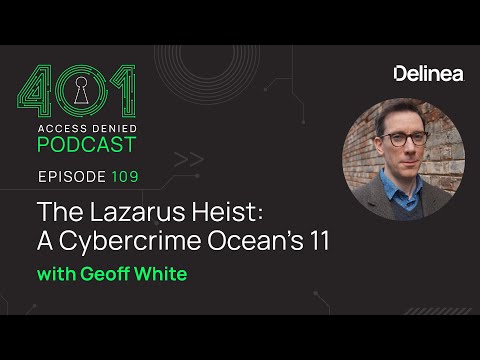 The Lazarus Heist: A Cybercrime Ocean’s 11, Geoff White | Podcast Ep. 109