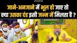 जाने-अनजाने में भूल हो जाए तो क्या उसका दंड इसी जन्म में मिलता है ? Bhajan Marg