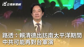 路透：賴清德出訪南太平洋期間 中共可能再對台軍演｜20241128 公視早安新聞