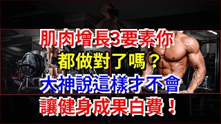 肌肉增長3要素你都做對了嗎？大神說這樣才不會讓健身成果白費！