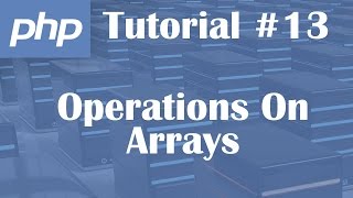 PHP Tutorial 13: Operations on Arrays