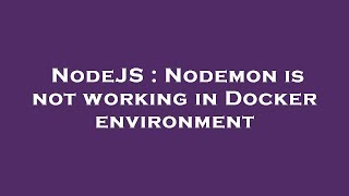 NodeJS : Nodemon is not working in Docker environment