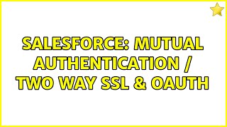 Salesforce: Mutual Authentication / two way SSL & OAuth
