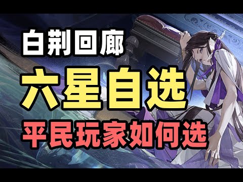 【白荆回廊】平民月卡党玩家应该如何选择30抽六星自选？各个阵容有哪些优劣势？