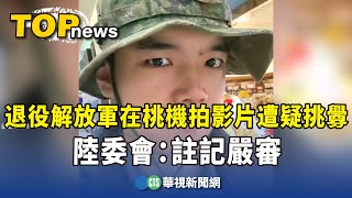 退役解放軍在桃機拍影片遭疑挑釁　陸委會：註記嚴審｜華視新聞 20250530 @CtsTw