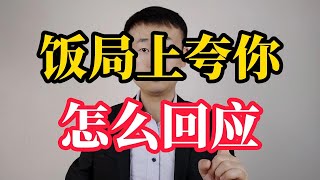 饭局上有人当众夸你，怎么接话？