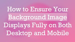 How to Ensure Your Background Image Displays Fully on Both Desktop and Mobile