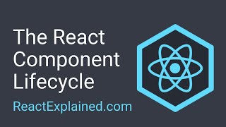 The Component Lifecycle - React Explained