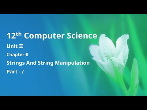 Class 12 Computer Science - Unit-2: Chapter-7-Strings And String Manipulation (Part-1)