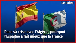 Dans sa crise avec l’Algérie, pourquoi l’Espagne a fait mieux que la France