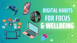 Digital Habits for Better Focus & Wellbeing: Transform Your Tech Usage!