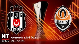 Beşiktaş - Shakhtar Donetsk Avrupa Ligi Özel Maç Önü - 24 Temmuz 2025