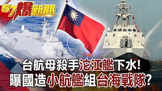 台航母殺手「沱江艦」下水！ 曝國造「小航艦」組「台海戰隊」！？-汪潔民 徐俊相《57爆新聞》網路獨播版-1900 2020.12.15