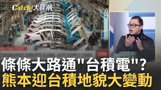 條條大路通"台積電"? 熊本迎台積"地貌大變動".鐵道也轉彎  蘿蔔田變晶圓廠!多虧台積電 連新加坡錢都搶著進九州?｜王志郁 主持｜20230208| Catch大錢潮 feat.謝晨彥.朱岳中