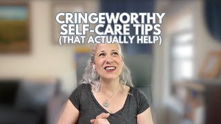 Cringe Worthy Self Care Tips That Actually Help | Therapy Advice That Works