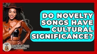 Do Novelty Songs Have Cultural Significance? - Country Music Chronicles