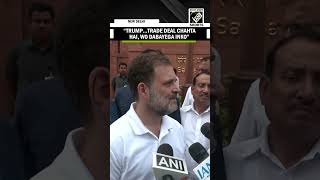 Rahul Gandhi mocks PM Modi over Trump's repeated claim on ‘Ceasefire’, says “he wants trade deal”