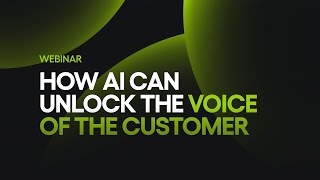 How AI can unlock the Voice of the Customer