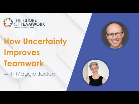 How Uncertainty Improves Teamwork with Maggie Jackson | The Future of Teamwork