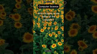 Who is known as the father of the computer?