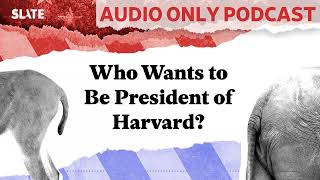 Who Wants to Be President of Harvard? | Political Gabfest