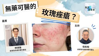 【病症大解構】無藥可醫嘅玫瑰痤瘡??? 傳説中會「見光死」?? 唔食得辣?! l 玫瑰痤瘡 l皮膚病 l 紅腫 l#侯鈞翔 #醫生會客室 #林旭強 #過癮醫學 #病症大解構