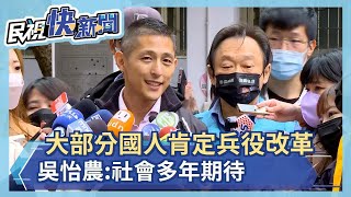 快新聞／大部分國人肯定兵役改革　吳怡農：社會多年期待－民視新聞