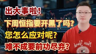 【港美股】享受牛市｜第1集:出大事啦！下周恒指要开黑了吗？您怎么应对呢？难不成要前功尽弃？｜港股｜美股｜恒生指数｜