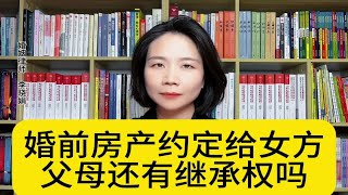 杭州婚姻律师：婚前房产约定给女方，男方父母有权继承吗？