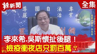 【辣新聞152】李來希.吳斯懷扯後腿！檢疫衝夜店只罰百萬？ 2020.03.23