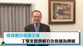 【CNEWS】疫情激化保護主義 丁學文提供解方化危機為轉機