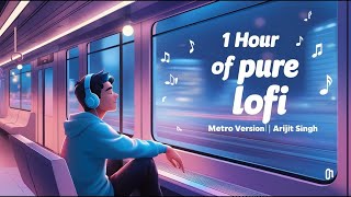 Non Stop Pure Lofi | Metro Version | Arijit Singh lofi To Travel/Study/Drive/Chill/Relaxing/Peace