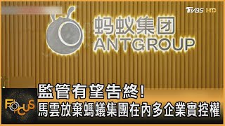 監管有望告終! 馬雲放棄螞蟻集團在內多企業實控權｜方念華｜FOCUS全球新聞 20230109@tvbsfocus