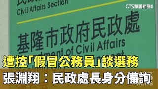 遭控「假冒公務員」談選務　張淵翔：民政處長身分備詢｜華視新聞 20240823