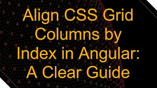 Align CSS Grid Columns by Index in Angular: A Clear Guide