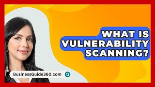 What Is Vulnerability Scanning? - BusinessGuide360.com